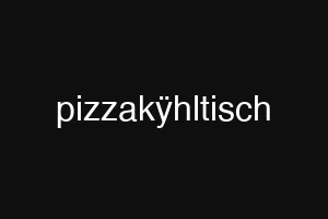 pizzakÿhltisch
