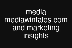 media mediawintales.com and marketing insights